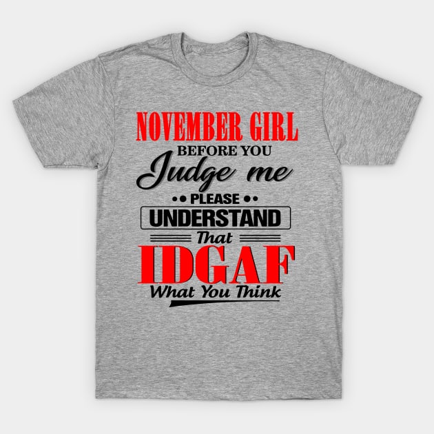 November Girl Before You Judge Me Please Understand That IDGAF T-Shirt by Phylis Lynn Spencer